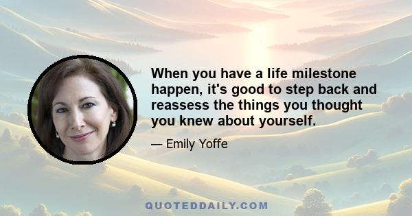 When you have a life milestone happen, it's good to step back and reassess the things you thought you knew about yourself.