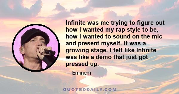 Infinite was me trying to figure out how I wanted my rap style to be, how I wanted to sound on the mic and present myself. It was a growing stage. I felt like Infinite was like a demo that just got pressed up.