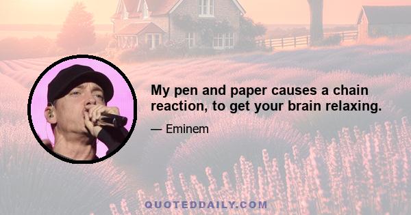 My pen and paper causes a chain reaction, to get your brain relaxing.