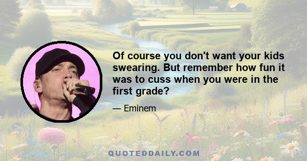 Of course you don't want your kids swearing. But remember how fun it was to cuss when you were in the first grade?