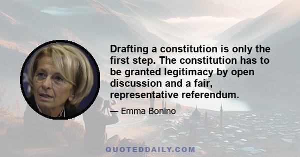 Drafting a constitution is only the first step. The constitution has to be granted legitimacy by open discussion and a fair, representative referendum.