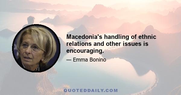 Macedonia's handling of ethnic relations and other issues is encouraging.