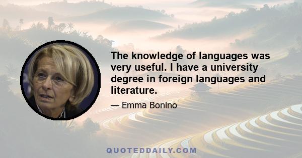 The knowledge of languages was very useful. I have a university degree in foreign languages and literature.