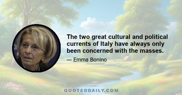 The two great cultural and political currents of Italy have always only been concerned with the masses.