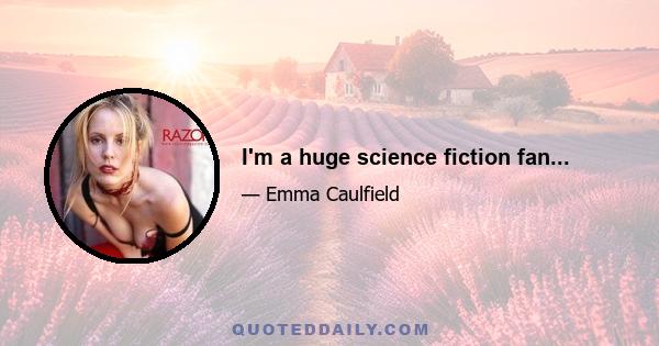 I'm a huge science fiction fan...