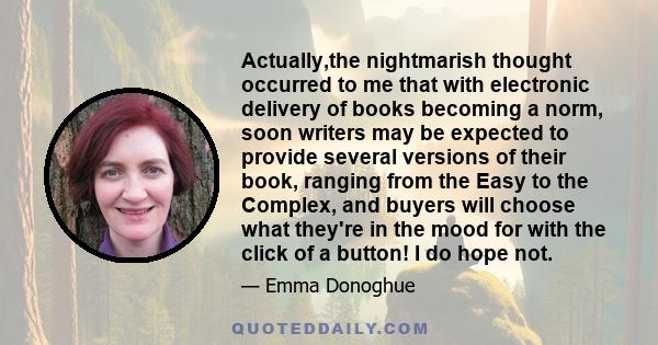 Actually,the nightmarish thought occurred to me that with electronic delivery of books becoming a norm, soon writers may be expected to provide several versions of their book, ranging from the Easy to the Complex, and