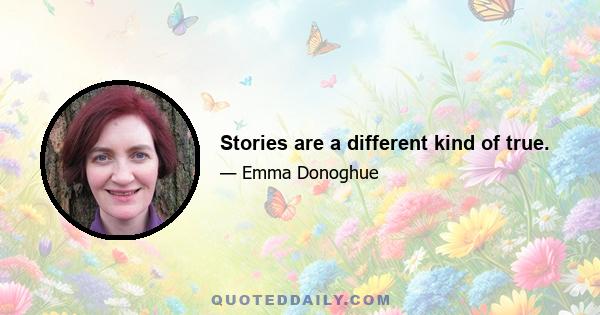 Stories are a different kind of true.