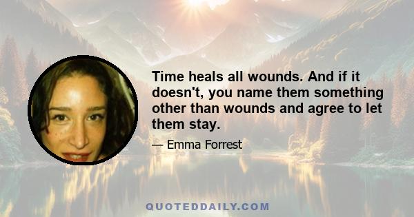 Time heals all wounds. And if it doesn't, you name them something other than wounds and agree to let them stay.