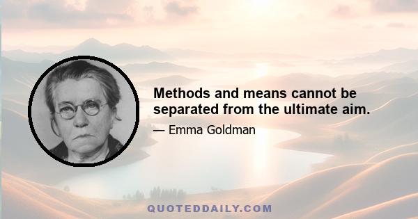 Methods and means cannot be separated from the ultimate aim.