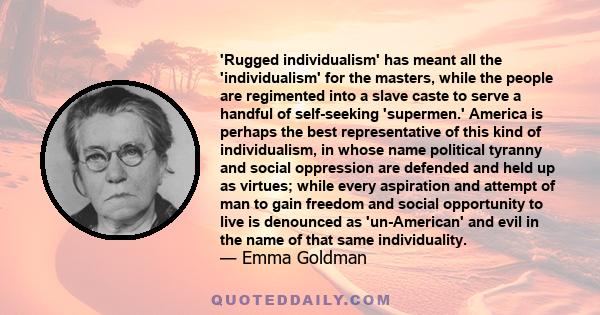 'Rugged individualism' has meant all the 'individualism' for the masters, while the people are regimented into a slave caste to serve a handful of self-seeking 'supermen.' America is perhaps the best representative of