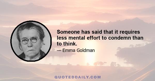 Someone has said that it requires less mental effort to condemn than to think.