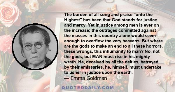 The burden of all song and praise unto the Highest has been that God stands for justice and mercy. Yet injustice among men is ever on the increase; the outrages committed against the masses in this country alone would