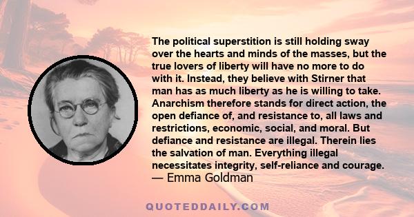 The political superstition is still holding sway over the hearts and minds of the masses, but the true lovers of liberty will have no more to do with it. Instead, they believe with Stirner that man has as much liberty