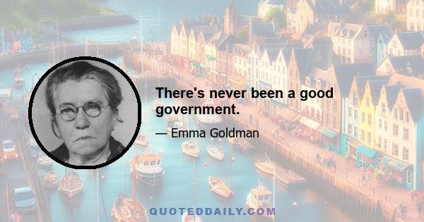 There's never been a good government.