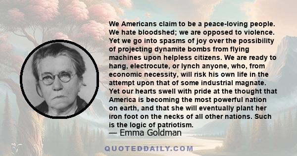 We Americans claim to be a peace-loving people. We hate bloodshed; we are opposed to violence. Yet we go into spasms of joy over the possibility of projecting dynamite bombs from flying machines upon helpless citizens.