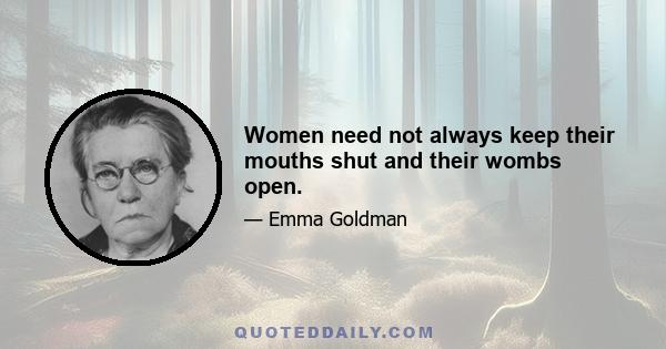 Women need not always keep their mouths shut and their wombs open.