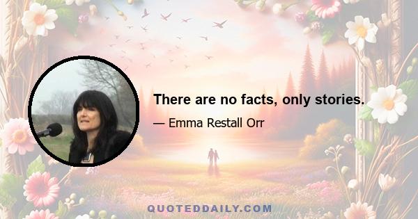 There are no facts, only stories.