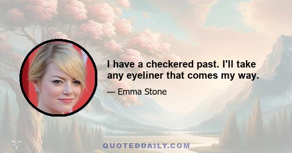 I have a checkered past. I'll take any eyeliner that comes my way.