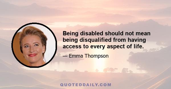 Being disabled should not mean being disqualified from having access to every aspect of life.