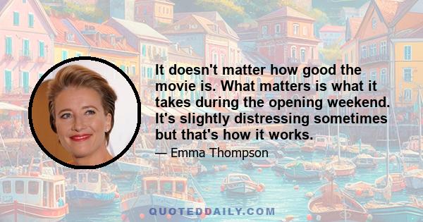 It doesn't matter how good the movie is. What matters is what it takes during the opening weekend. It's slightly distressing sometimes but that's how it works.