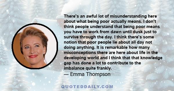 There's an awful lot of misunderstanding here about what being poor actually means. I don't think people understand that being poor means you have to work from dawn until dusk just to survive through the day. I think