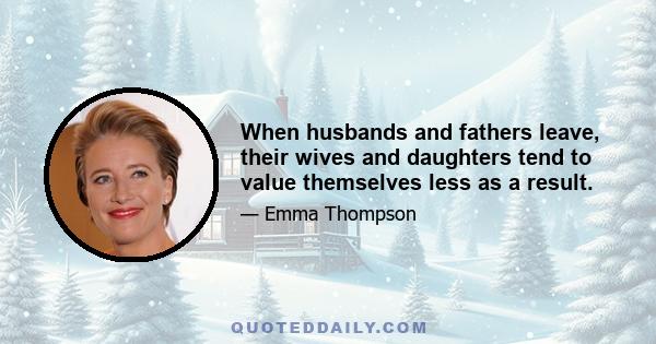 When husbands and fathers leave, their wives and daughters tend to value themselves less as a result.