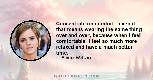 Concentrate on comfort - even if that means wearing the same thing over and over, because when I feel comfortable, I feel so much more relaxed and have a much better time.