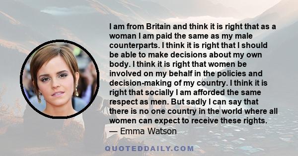 I am from Britain and think it is right that as a woman I am paid the same as my male counterparts. I think it is right that I should be able to make decisions about my own body. I think it is right that women be