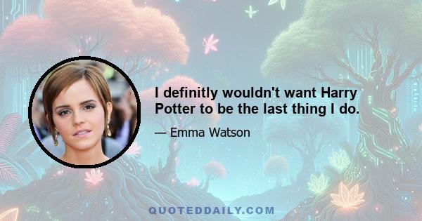 I definitly wouldn't want Harry Potter to be the last thing I do.