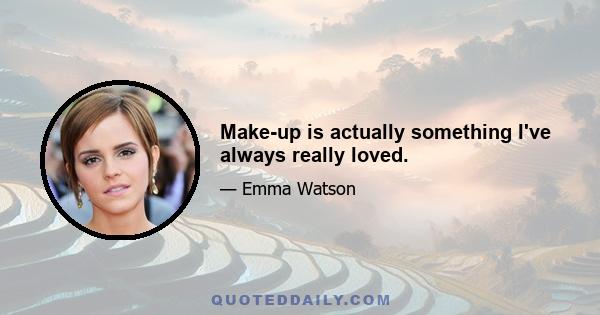 Make-up is actually something I've always really loved.