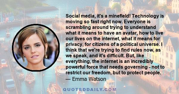 Social media, it's a minefield! Technology is moving so fast right now. Everyone is scrambling around trying to understand what it means to have an avatar, how to live our lives on the internet, what it means for