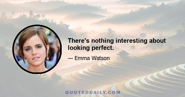 There's nothing interesting about looking perfect.