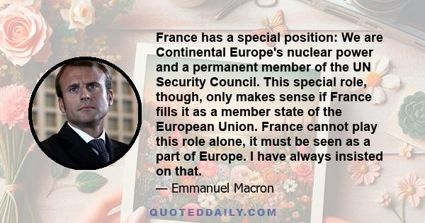 France has a special position: We are Continental Europe's nuclear power and a permanent member of the UN Security Council. This special role, though, only makes sense if France fills it as a member state of the