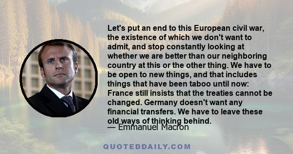 Let's put an end to this European civil war, the existence of which we don't want to admit, and stop constantly looking at whether we are better than our neighboring country at this or the other thing. We have to be