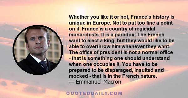 Whether you like it or not, France's history is unique in Europe. Not to put too fine a point on it, France is a country of regicidal monarchists. It is a paradox: The French want to elect a king, but they would like to 