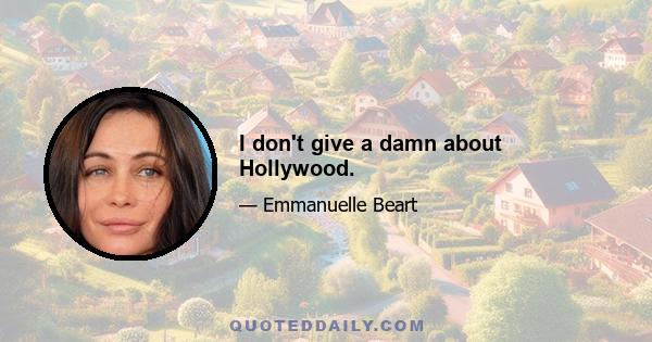 I don't give a damn about Hollywood.