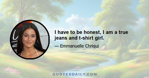 I have to be honest, I am a true jeans and t-shirt girl.