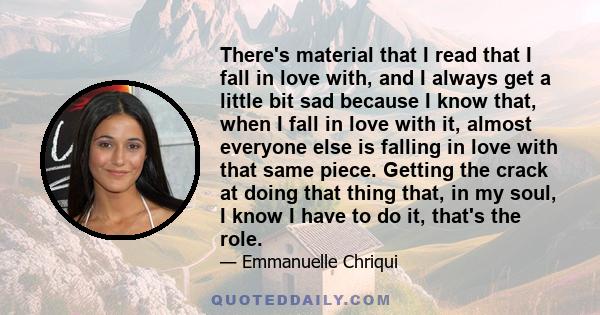 There's material that I read that I fall in love with, and I always get a little bit sad because I know that, when I fall in love with it, almost everyone else is falling in love with that same piece. Getting the crack