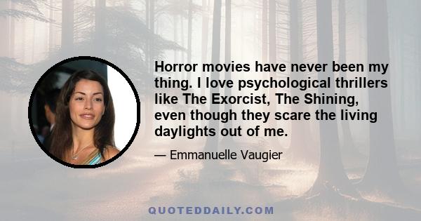 Horror movies have never been my thing. I love psychological thrillers like The Exorcist, The Shining, even though they scare the living daylights out of me.