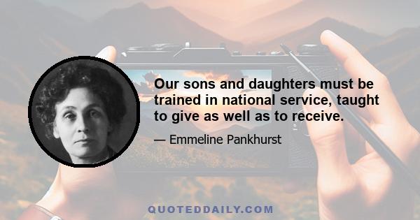 Our sons and daughters must be trained in national service, taught to give as well as to receive.