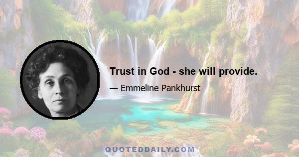 Trust in God - she will provide.