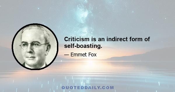 Criticism is an indirect form of self-boasting.