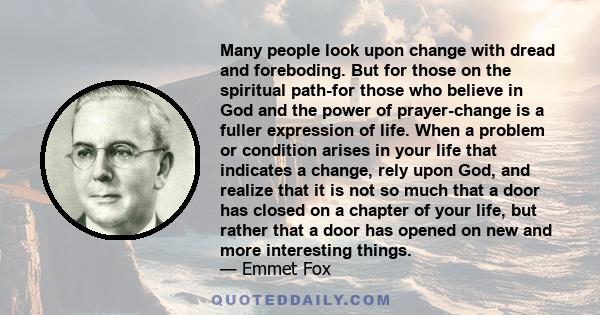 Many people look upon change with dread and foreboding. But for those on the spiritual path-for those who believe in God and the power of prayer-change is a fuller expression of life. When a problem or condition arises