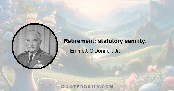 Retirement: statutory senility.