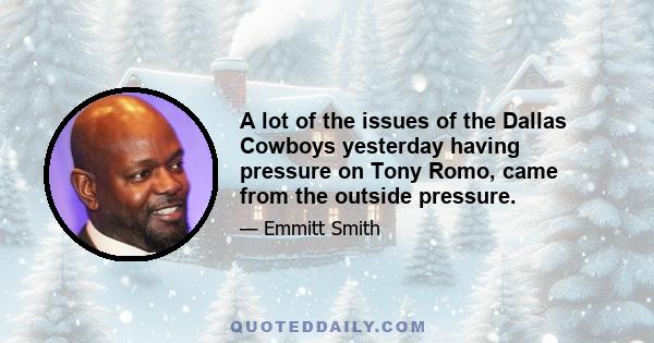 A lot of the issues of the Dallas Cowboys yesterday having pressure on Tony Romo, came from the outside pressure.