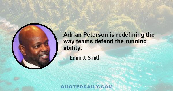 Adrian Peterson is redefining the way teams defend the running ability.