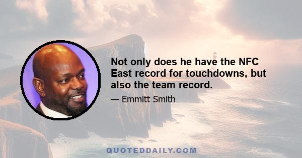 Not only does he have the NFC East record for touchdowns, but also the team record.