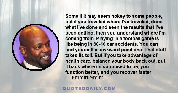 Some if it may seem hokey to some people, but if you traveled where I've traveled, done what I've done and seen the results that I've been getting, then you understand where I'm coming from. Playing in a football game