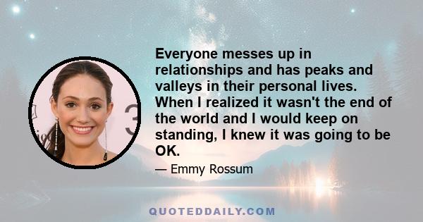 Everyone messes up in relationships and has peaks and valleys in their personal lives. When I realized it wasn't the end of the world and I would keep on standing, I knew it was going to be OK.