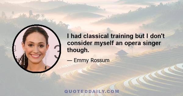 I had classical training but I don't consider myself an opera singer though.